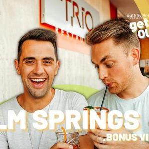 PALM SPRINGS BONUS | OUT Traveler's Get Back OUT There with Will and James
